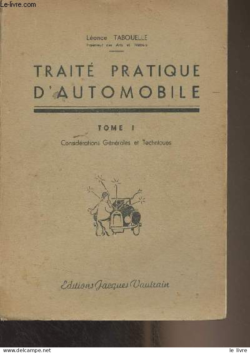 Traité Pratique D'automobile - 1 - Considérations Générales Et Techniques - Tabouelle Léonce - 1945 - Auto