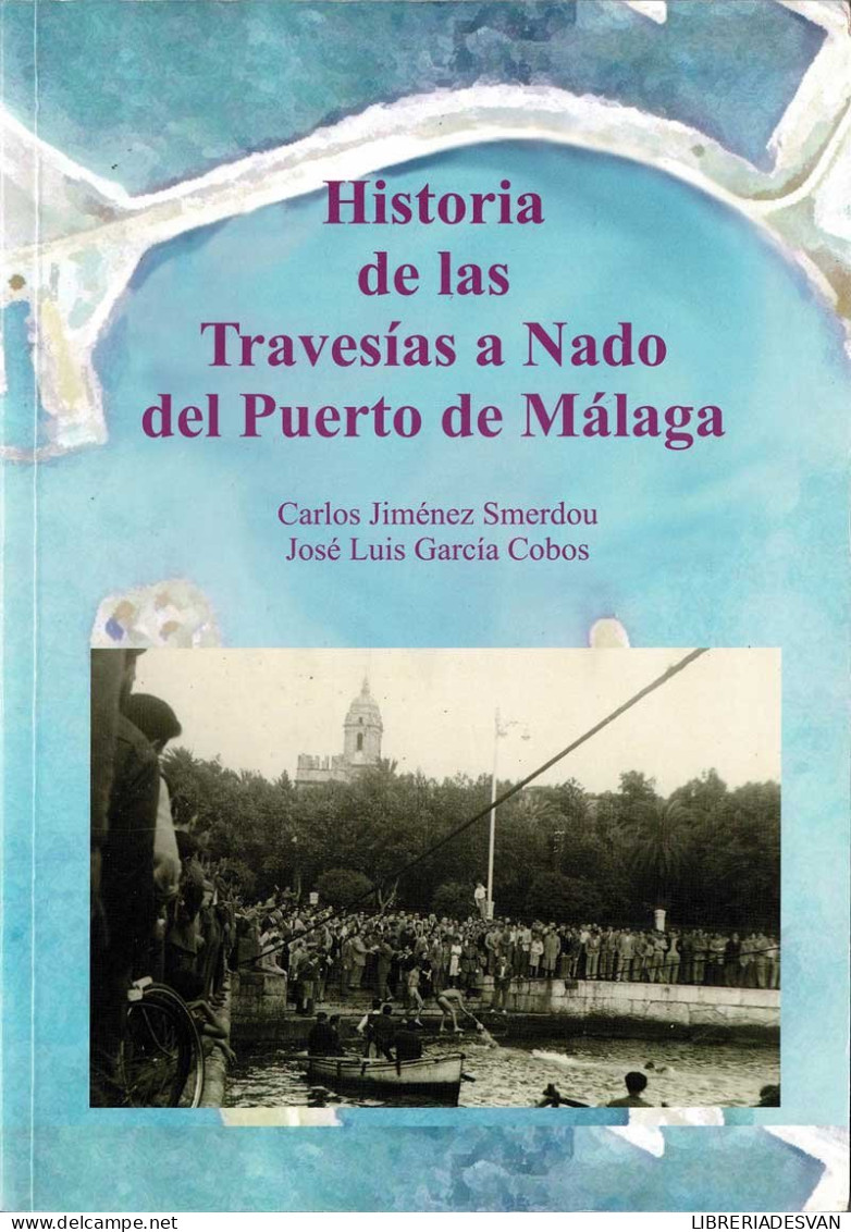 Historia De Las Travesías A Nado Del Puerto De Málaga (dedicado) - Carlos Jiménez Smerdou, José Luis García Cobos - Altri & Non Classificati