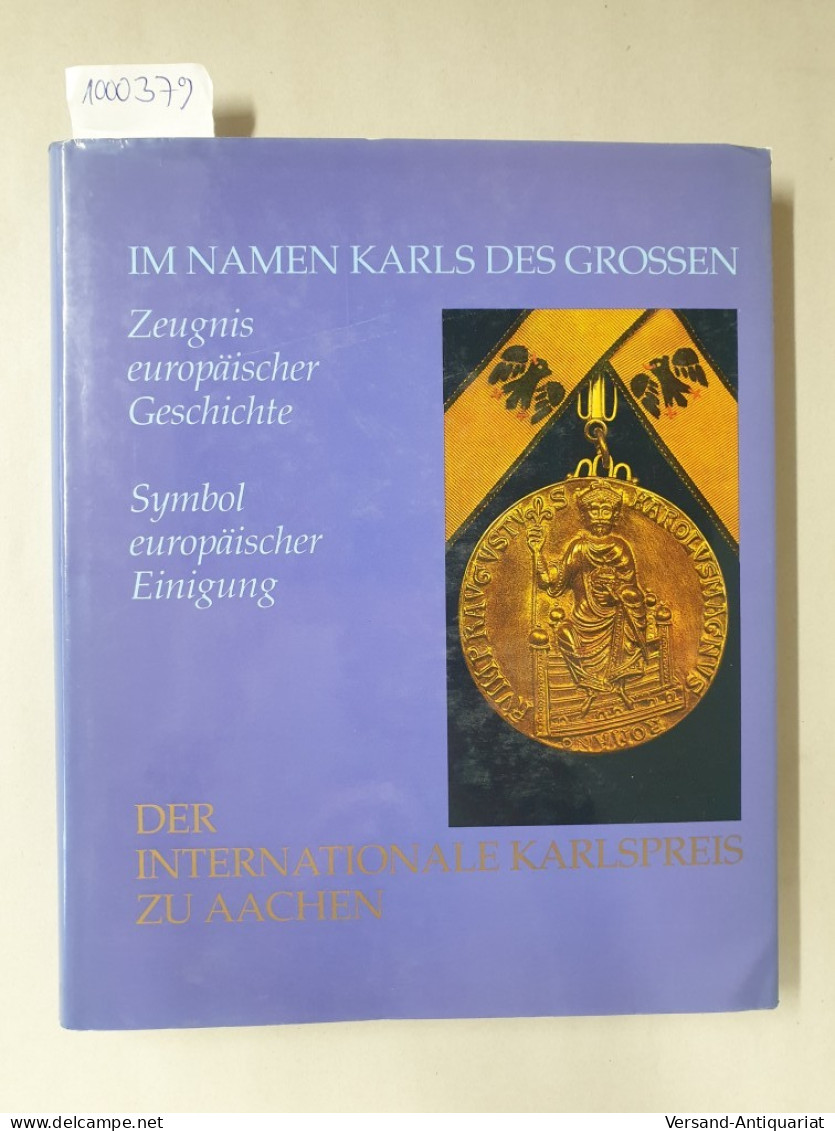 Im Namen Karls Des Grossen : Der Internationale Karlspreis Zu Aachen : - Autres & Non Classés