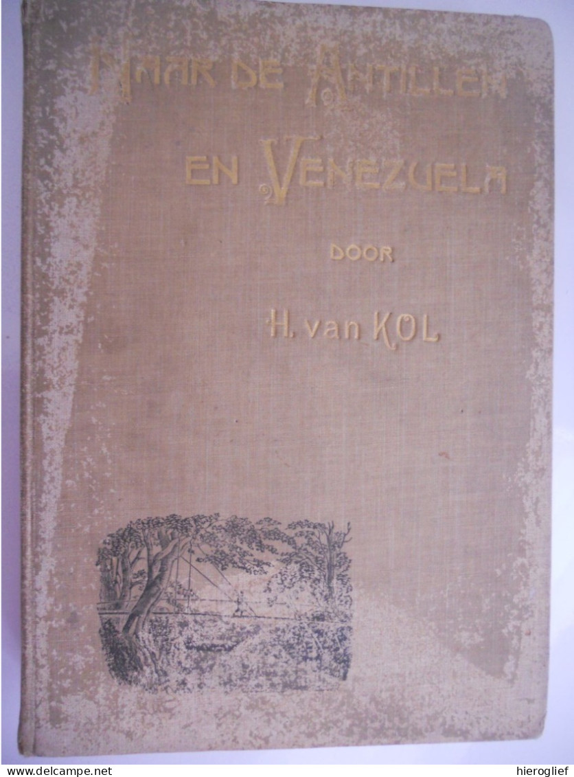 Naar De ANTILLEN En VENEZUELA Door H. Van Kol 1904 Leiden Sijthof Eilanden Dominica Revolutie Wouden Negerras Nederland - Otros & Sin Clasificación