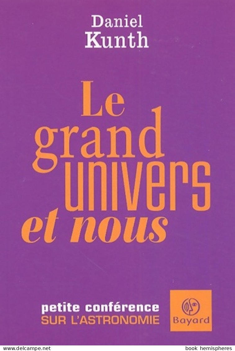 Le Grand Univers Et Nous : Petite Conférence Sur L'astronomie (2005) De Daniel Kunth - Sciences