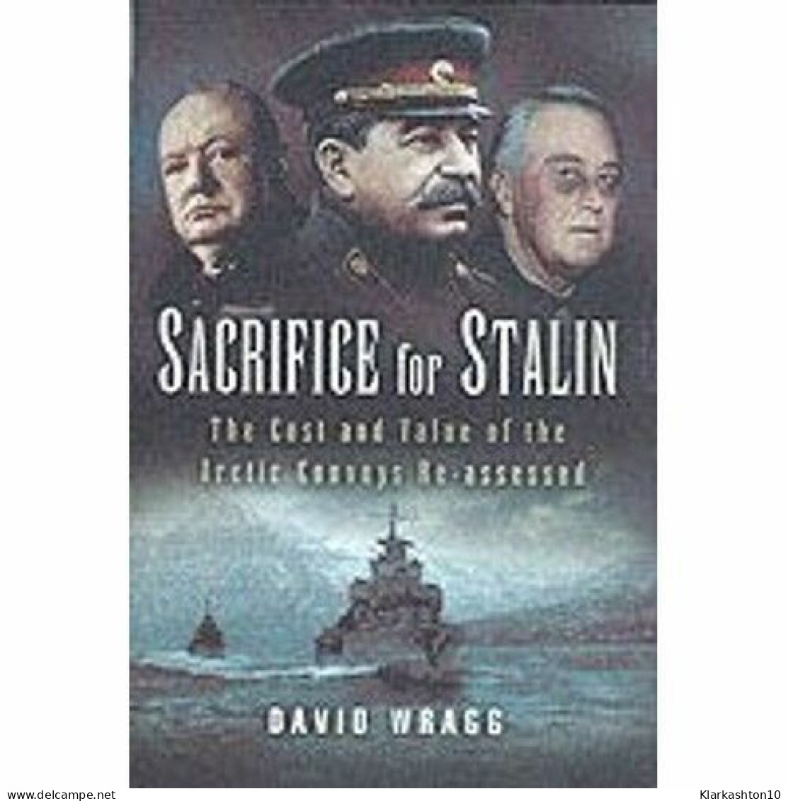Sacrifice For Stalin: The Cost And Value Of The Arctic Convoys Re-assessed - Other & Unclassified