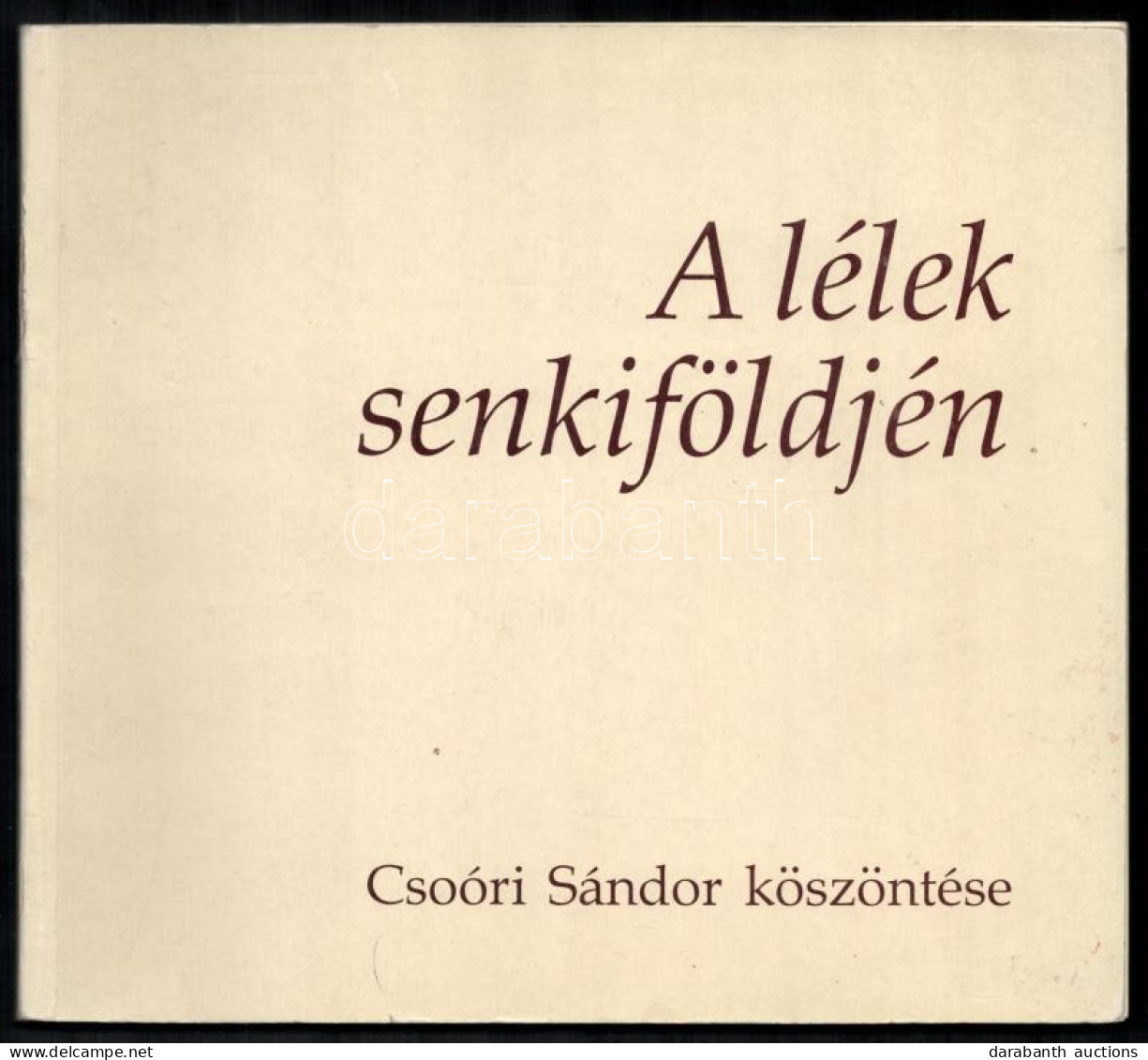 A Lélek Senkiföldjén - Csoóri Sándor Köszöntése, Aláírásokkal: Csoóri Sándor, Faludy György, Korniss Péter, Tandori Dezs - Altri & Non Classificati