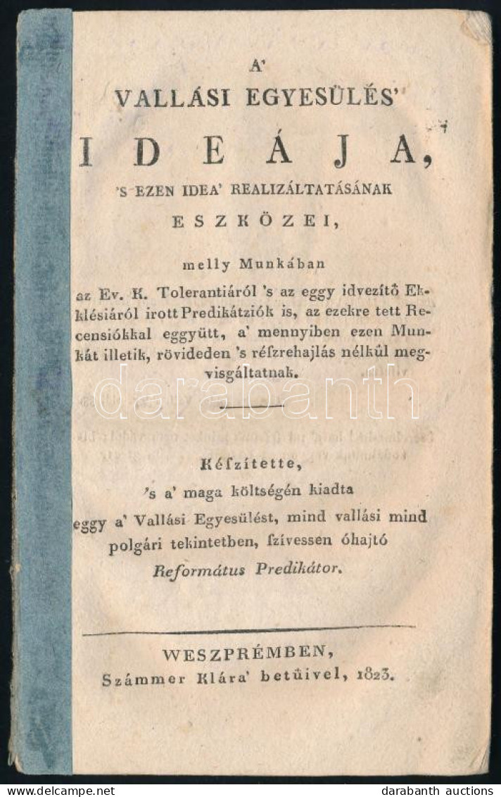 (Pap István.) A Vallási Egyesűlés Ideája, S Ezen Idea Realizáltatásának Eszközei, Melly Munkában Az Ev. K. Tolerantiáról - Ohne Zuordnung