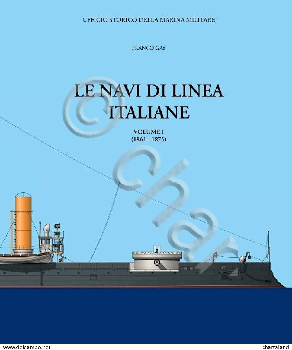 Marina Militare - F. Gay - Le Navi Di Linea Italiane Vol. I 1861-1875 - Ed. 2011 - Altri & Non Classificati