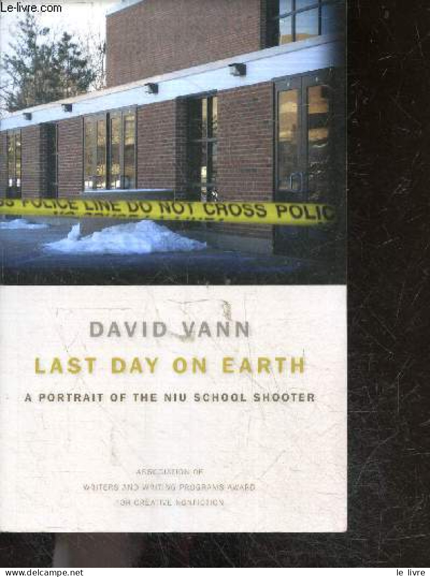 Last Day On Earth - A Portrait Of The Niu School Shooter - Steve Kazmierczak - David Vann - 2012 - Sprachwissenschaften