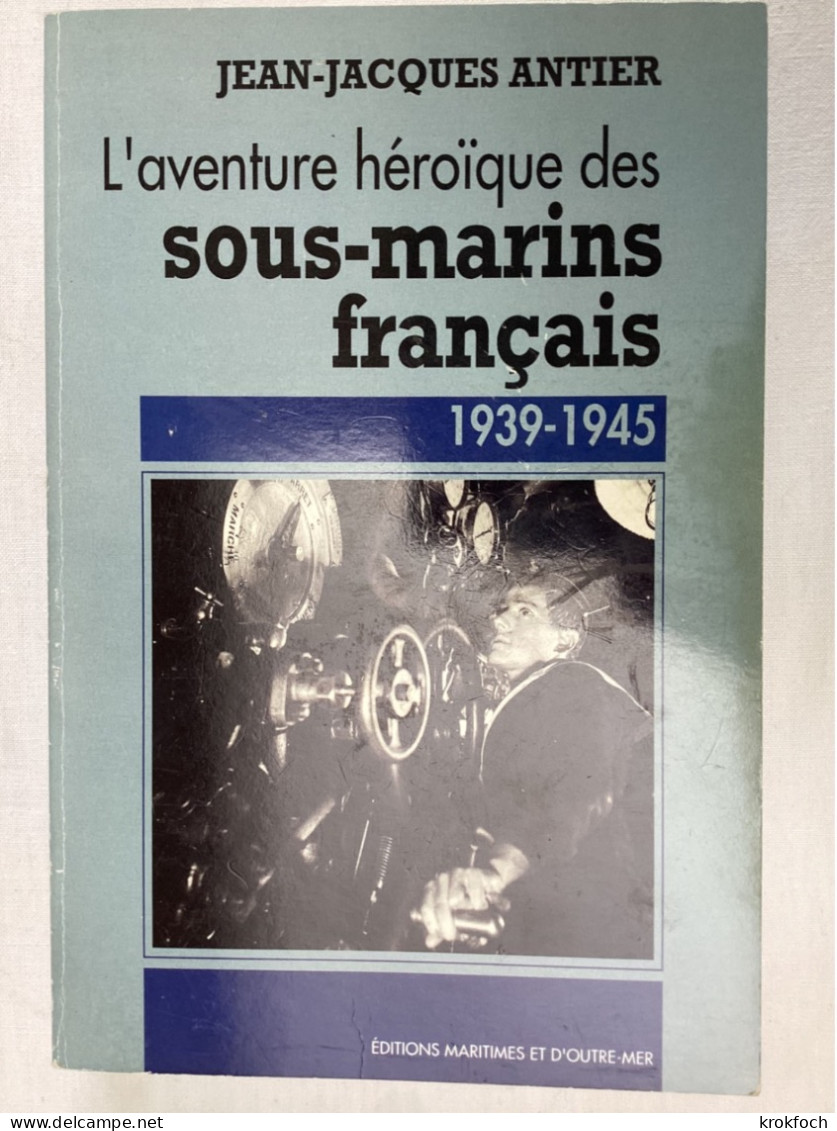 L’aventure Héroïque Des Sous-marins Français 1939-45 - J-J Antier 1992 - Marine - Oorlog 1939-45