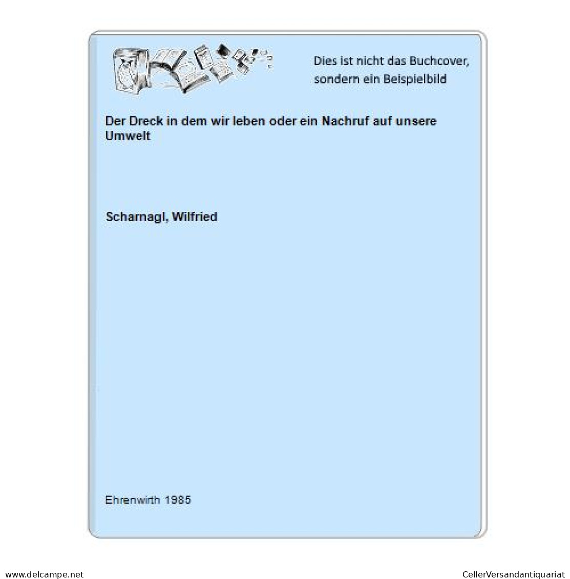 Der Dreck In Dem Wir Leben Oder Ein Nachruf Auf Unsere Umwelt Von Scharnagl, Wilfried - Ohne Zuordnung