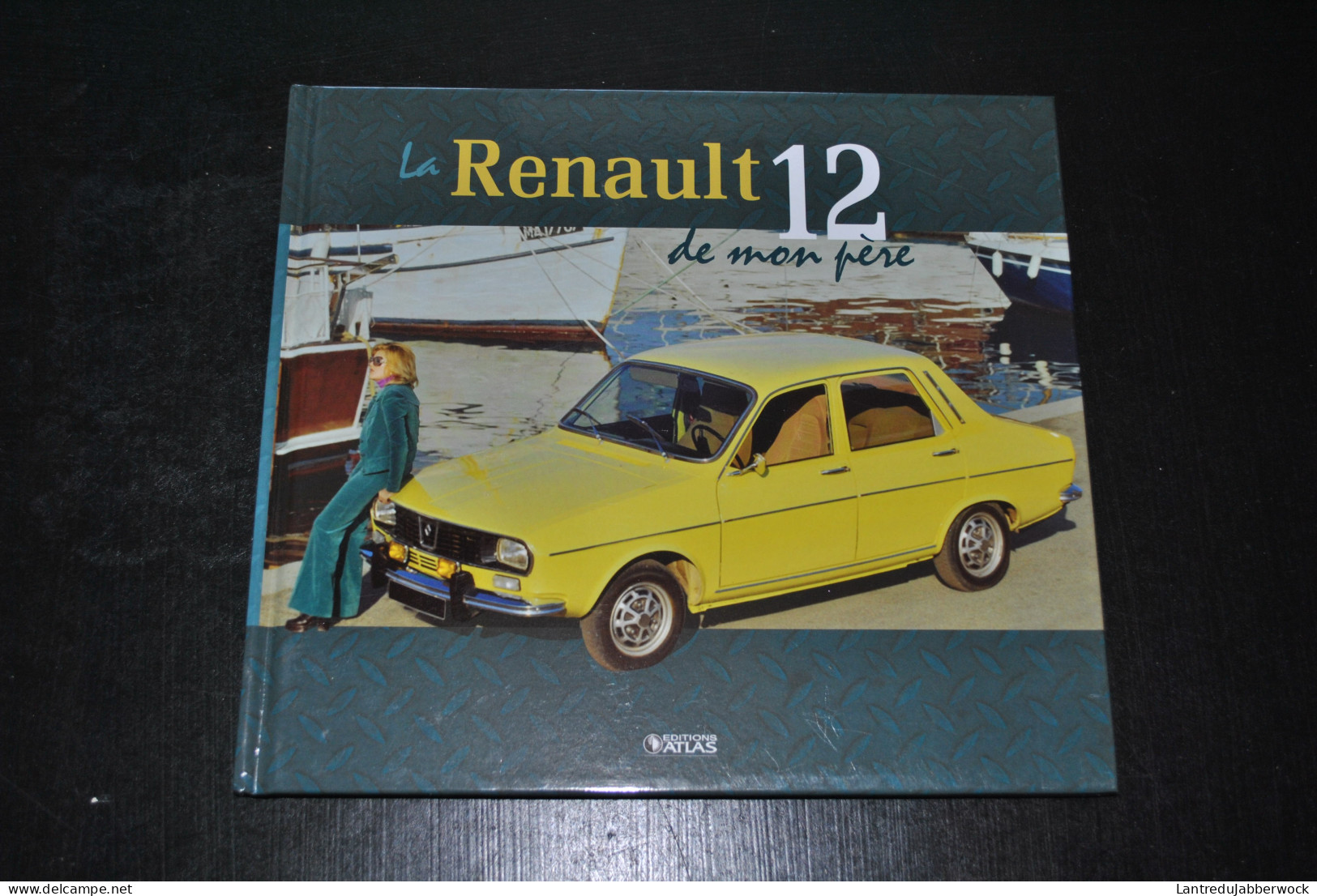 La Renault 12 De Mon Père Editions Atlas 2011 Gordini R12 Gorde TS Break Dacia - Auto