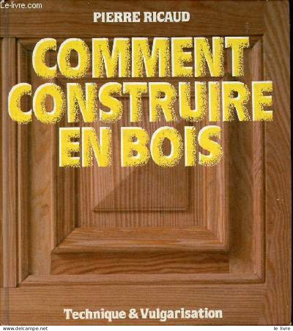 Comment Construire En Bois. - Ricaud Pierre - 1981 - Do-it-yourself / Technical