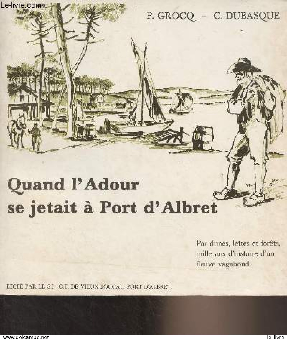 Quand L'Adour Se Jetait à Port D'Albret - Grocq P./Dubasque C. - 0 - Aquitaine