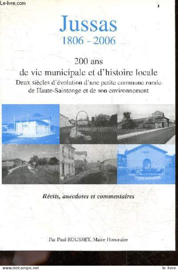 Jussas 1809-2006 - 200 Ans De Vie Municipale Et D'histoire Locale - Deux Siecles D'evolution D'une Petite Commune Rurale - Poitou-Charentes