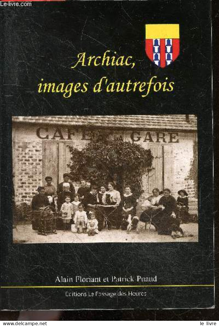 Archiac, Images D'autrefois - Alain Floriant, Patrick Puaud, Michel Téodosijévic - 2019 - Poitou-Charentes