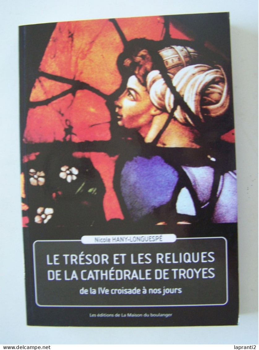 L'AUBE. L'ART. LA RELIGION. "LE TRESOR ET LES RELIQUES DE LA CATHEDRALE DE TROYES DE LA IV+CROISADE A NOS JOURS" - Champagne - Ardenne