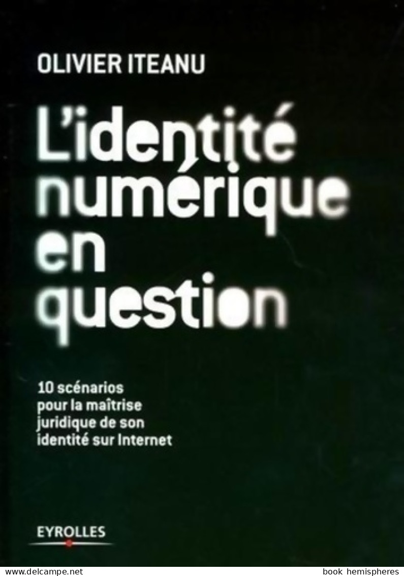 L'identité Numérique En Question : 10 Scénarios Pour Une Bonne Gestion Juridique De Son Identité Sur Intern - Droit