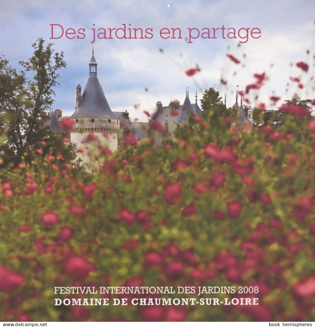 Des Jardins En Partage. Festival International Des Jardins 2008 Domaine De Chaumont-sur-Loire - Jardinage