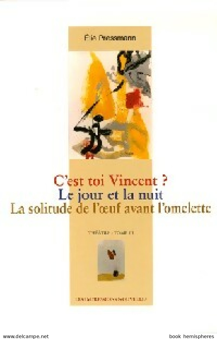 Théâtre Tome III : C'est Toi Vincent ? / Le Jour Et La Nuit / La Solitude De L'oeuf Avant L'omelette  - Autres & Non Classés