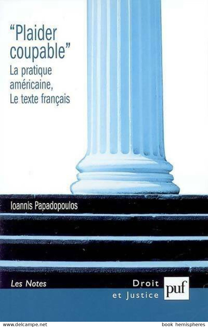 Plaider Coupable. La Pratique Américaine. Le Texte Français (2004) De Ioannis Papadopoulos - Recht