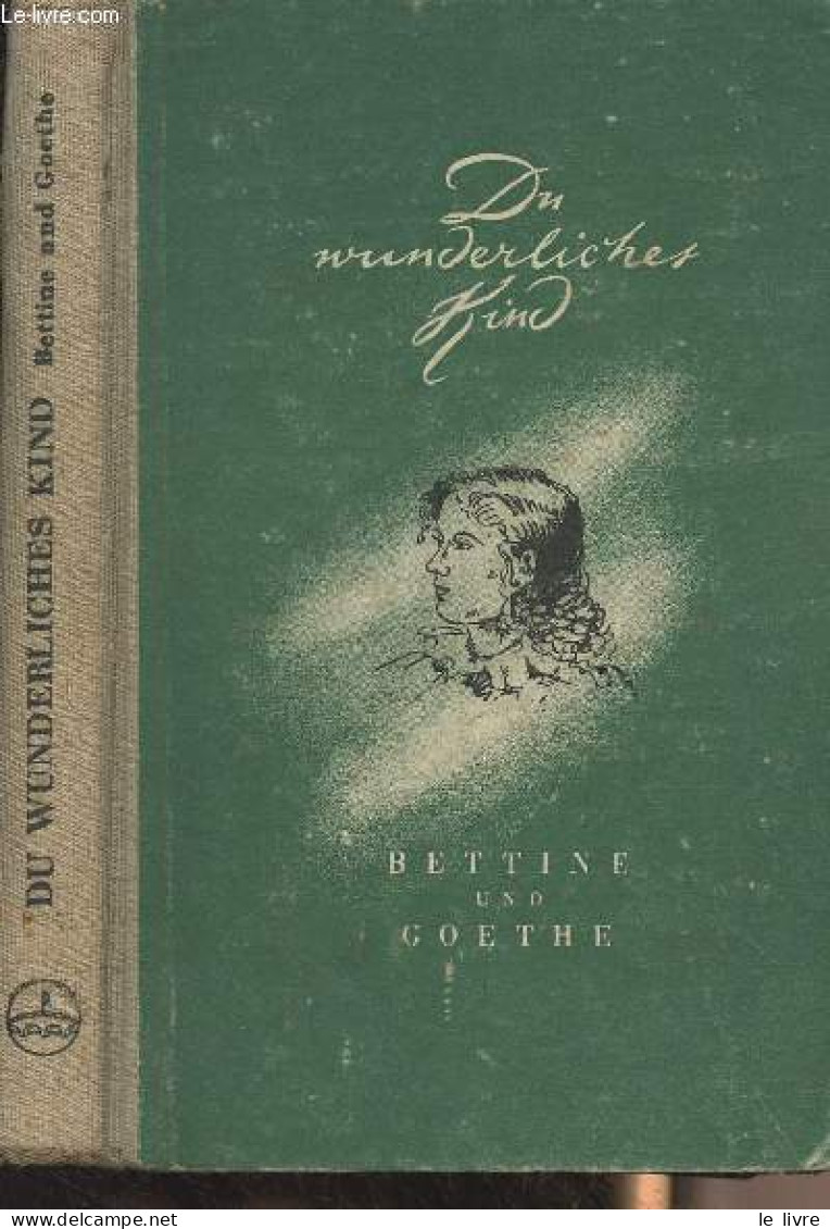 Du Wunderliches Kind... Bettine Und Goethe - Aus Dem Briefwechsel Zwischen Goethe Und Bettine Von Arnim - Collectif - 0 - Other & Unclassified