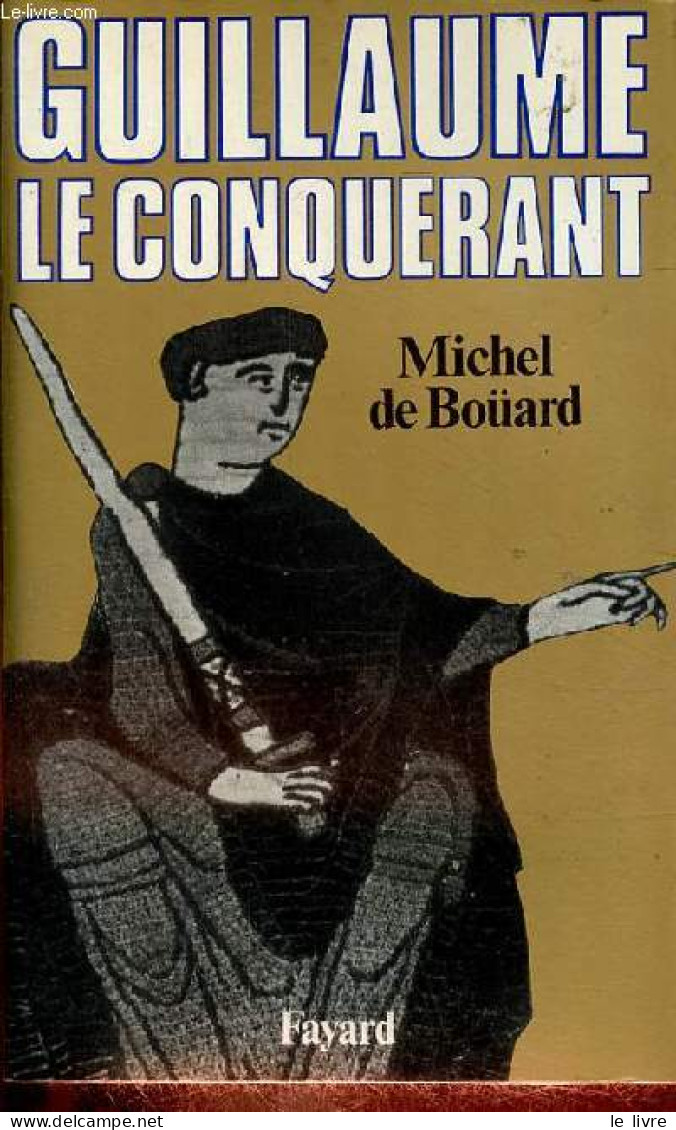 Guillaume Le Conquérant. - De Boüard Michel - 1984 - Biographien