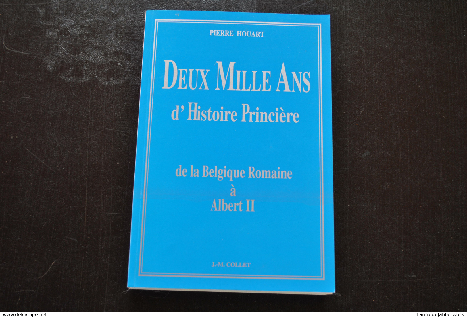 Pierre HOUART Deux Mille Ans D'histoire Princière De La Belgique Romaine à Albert II J.-M.COLLET 1997 Royauté Belge - België