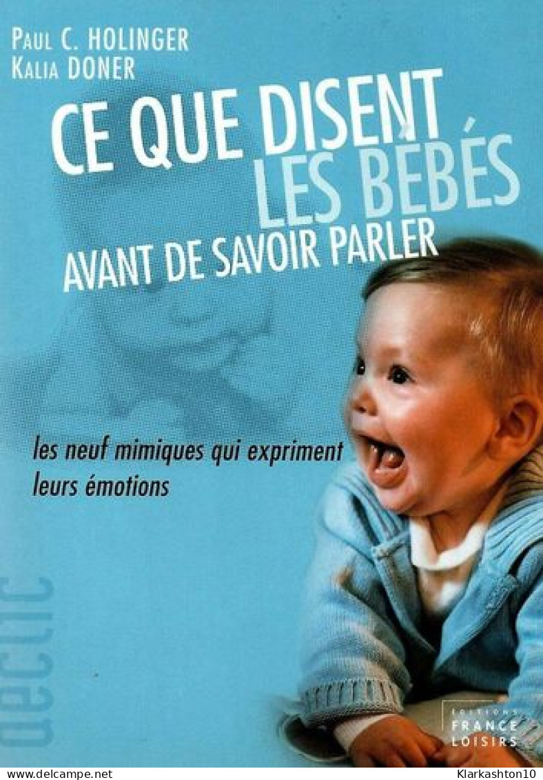 Ce Que Disent Les Bébés Avant De Savoir Parler : Les Neufs Mimiques Qui Expriment Leurs émotions (Collection Déclic) - Autres & Non Classés
