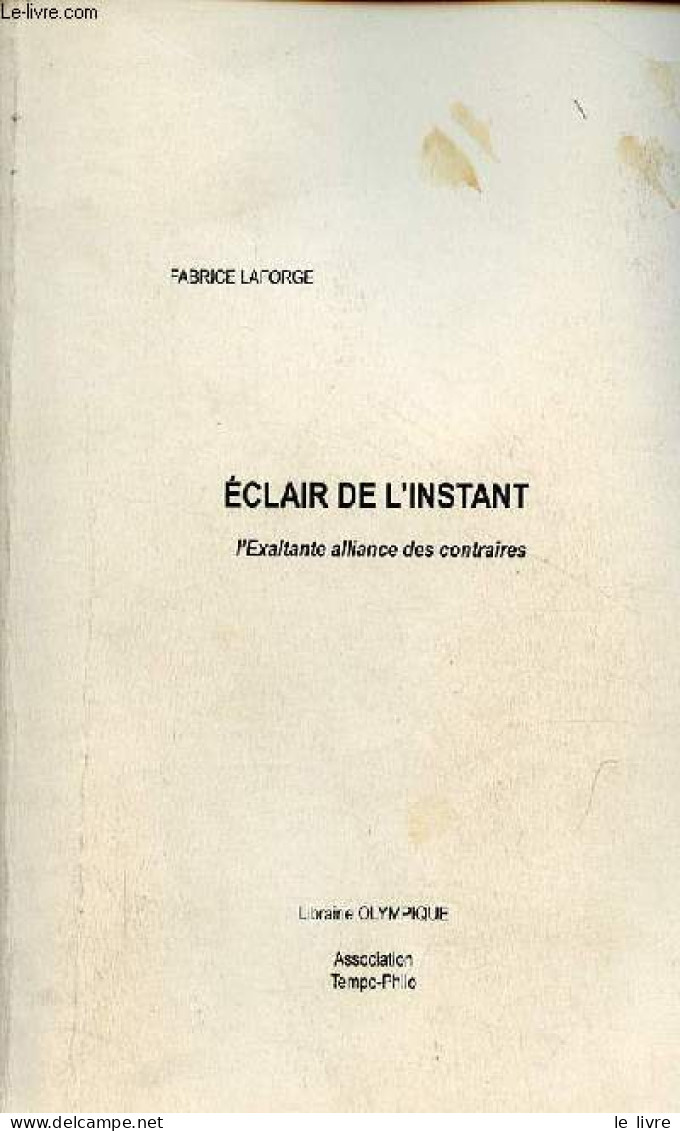 Eclair De L'instant L'exaltante Alliance Des Contraires - Dédicace De L'auteur. - Laforge Fabrice - 2009 - Livres Dédicacés