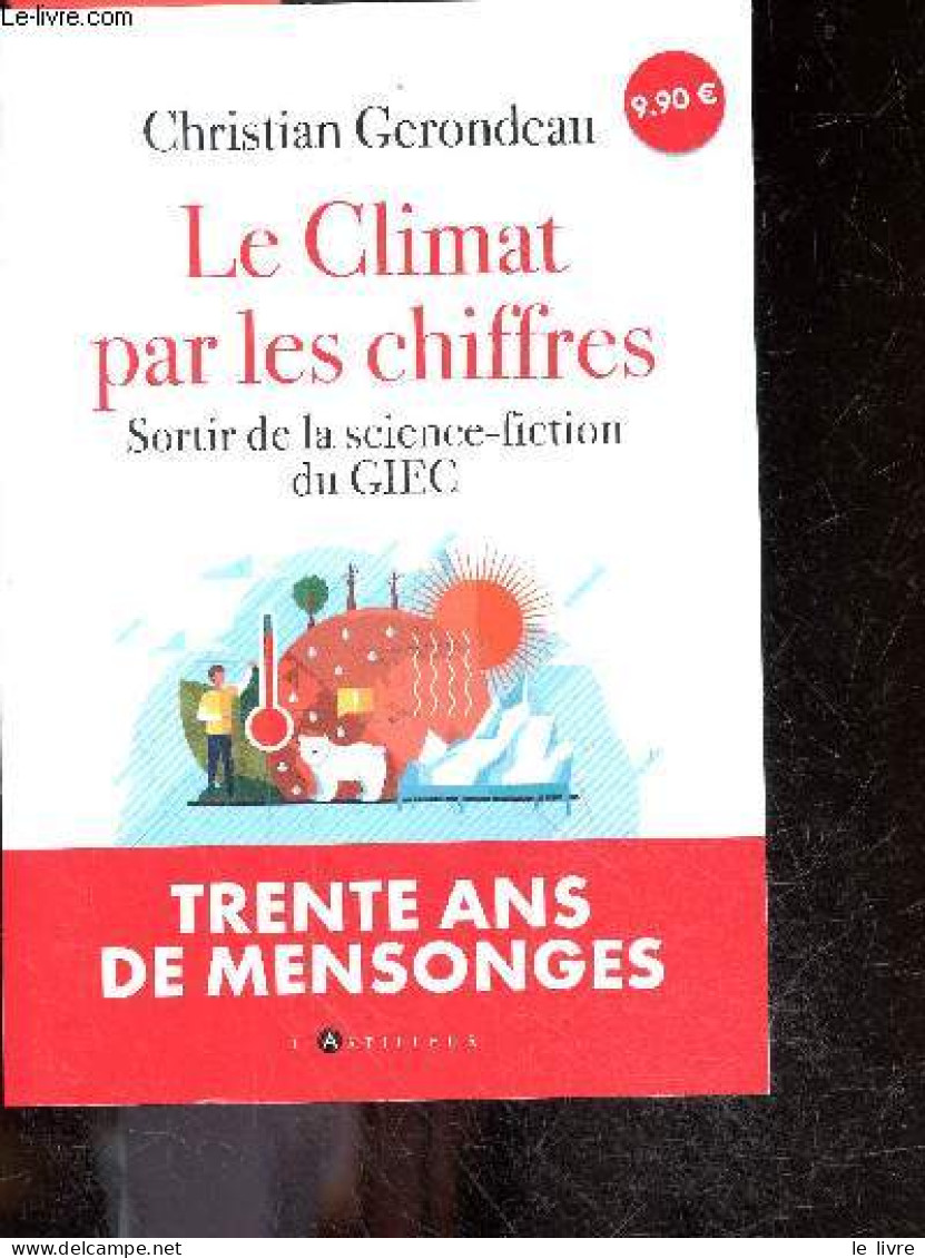 Le Climat Par Les Chiffres + Envoi De L'auteur - Sortir De La Science Fiction Du GIEC - Christian Gerondeau - 2023 - Libros Autografiados