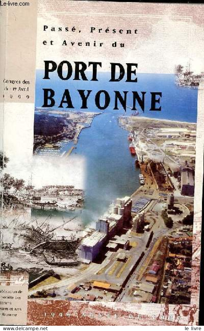 Passé, Présent Et Avenir Du Port De Bayonne - Congrès Des 16-17 Avril 1999. - Collectif - 2000 - Aquitaine