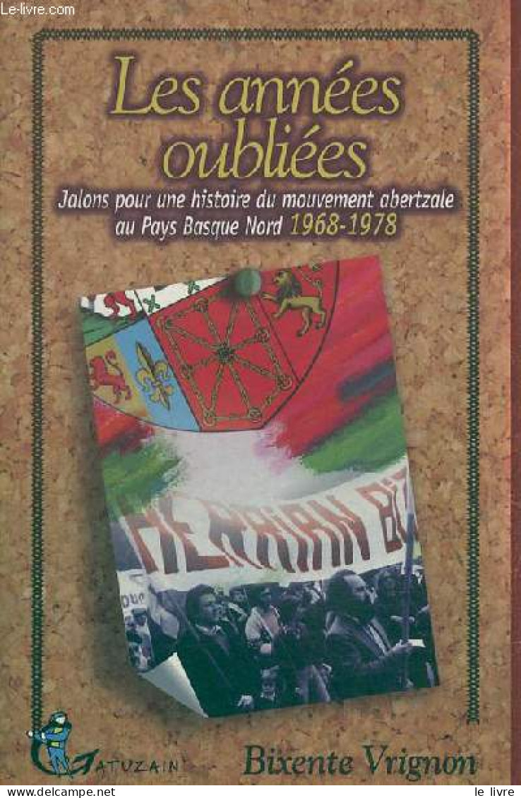 Les Années Oubliées - Jalons Pour Une Histoire Du Mouvement Abertzale Au Pays Basque Nord 1968-1978. - Vrignon Bixente - - Aquitaine