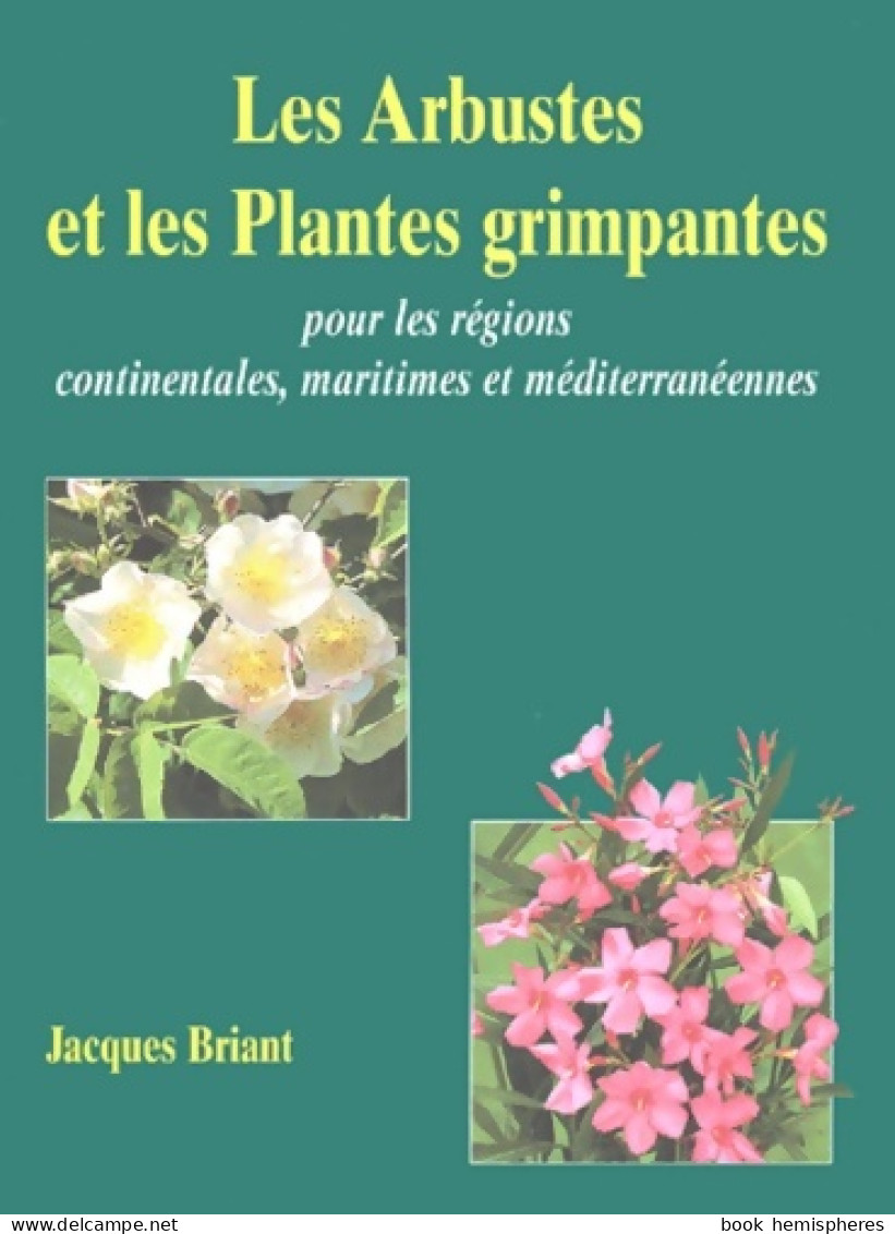 Les Arbustes Et Les Plantes Grimpantes : Pour Les Régions Continentales Maritimes Et Méditerranéennes (20 - Jardinage