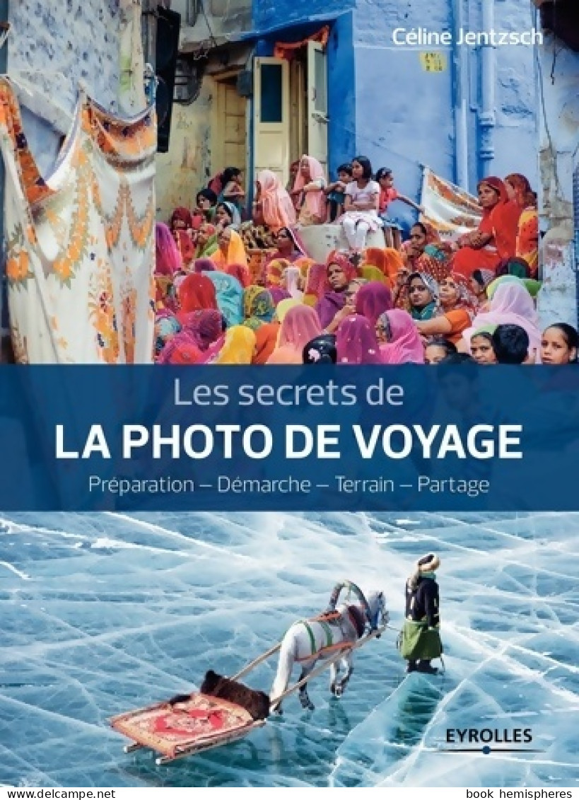 Les Secrets De La Photo De Voyage : Préparation - Démarche - Terrain - Partage (2015) De Céline Jentzsch - Fotografie