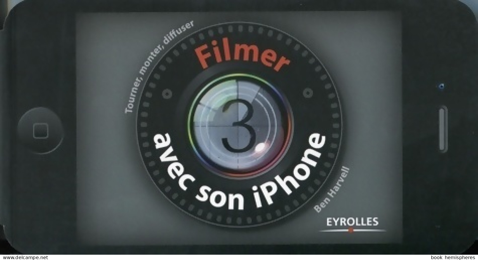 Filmer Avec Son Iphone : Tourner Monter Diffuser (2012) De Ben Harvell - Fotografia