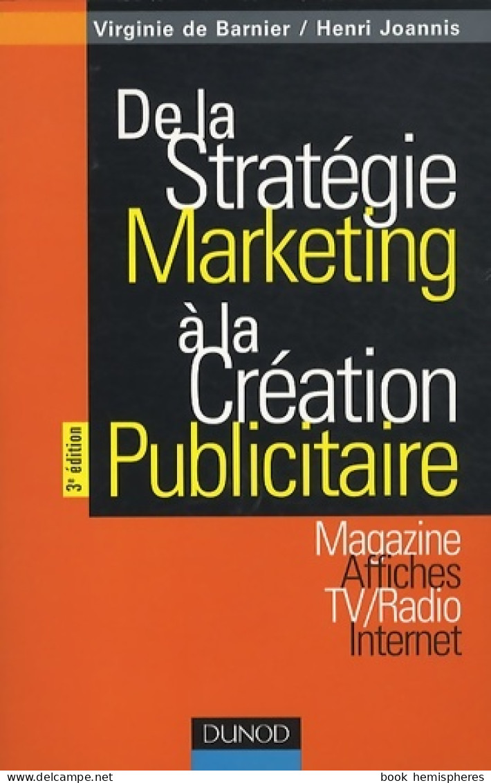 De La Stratégie Marketing à La Création Publicitaire - 3ème édition : Magazines - Affiches - Tv/radio - Inter - Economie