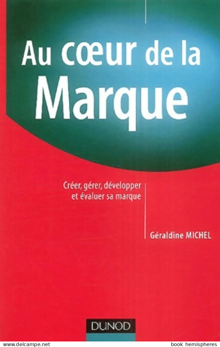 Au Coeur De La Marque : Créer Gérer Développer Et évaluer Sa Marque (2004) De Géraldine Michel - Economie