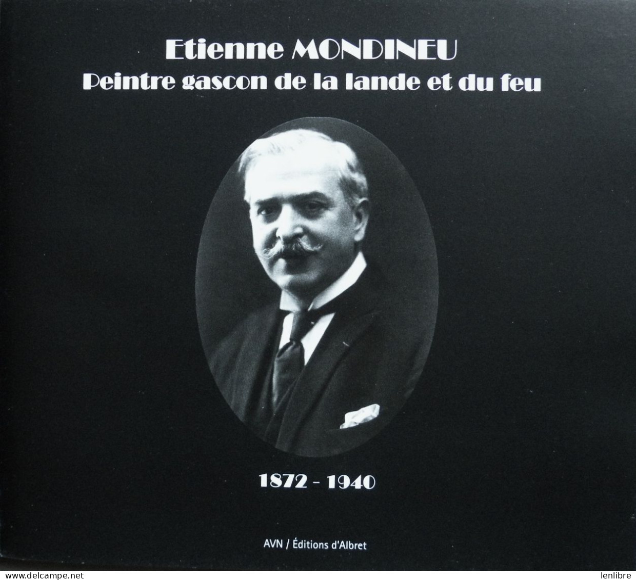 Etienne MONDINEU. Peintre Gascon De La Lande Et Du Feu. 1872-1940. Y.Coriou. 2013. - Aquitaine