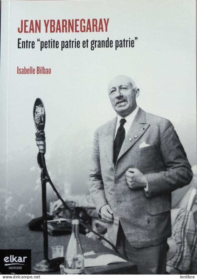 Jean YBARNEGARAY. Entre « Petite Patrie Et Grande ». Isabelle Bilbao. Ed. Elkar. 2013 - Pays Basque