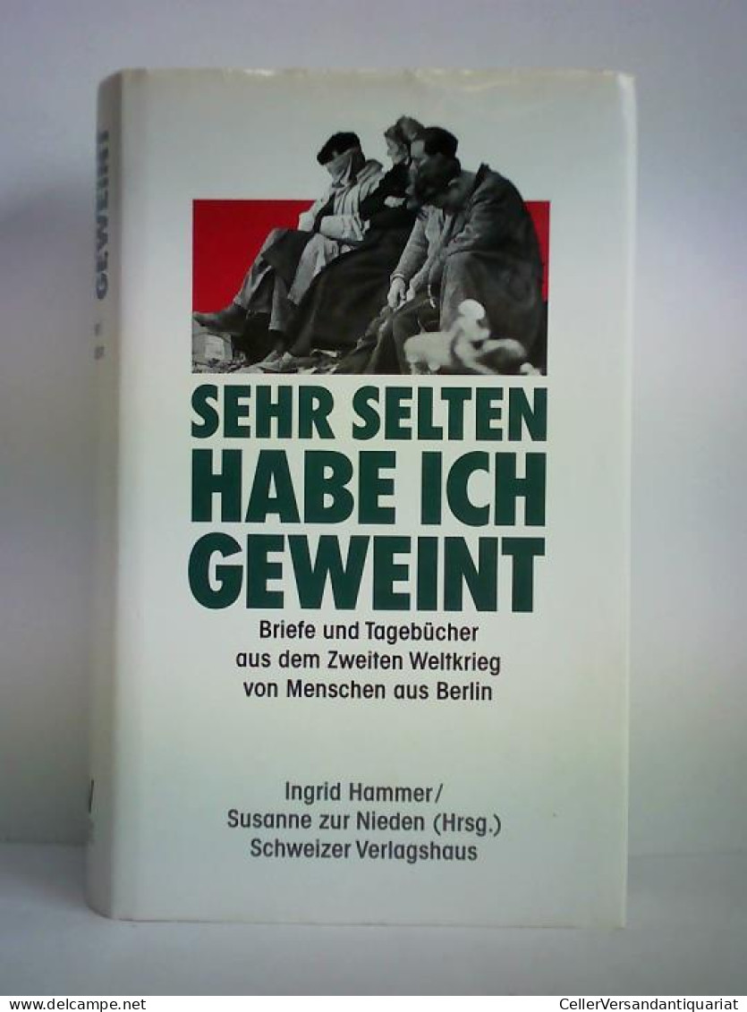 Sehr Selten Habe Ich Geweint. Briefe Und Tagebücher Aus Dem Zweiten Weltkrieg Von Menschen Aus Berlin Von Hammer,... - Unclassified