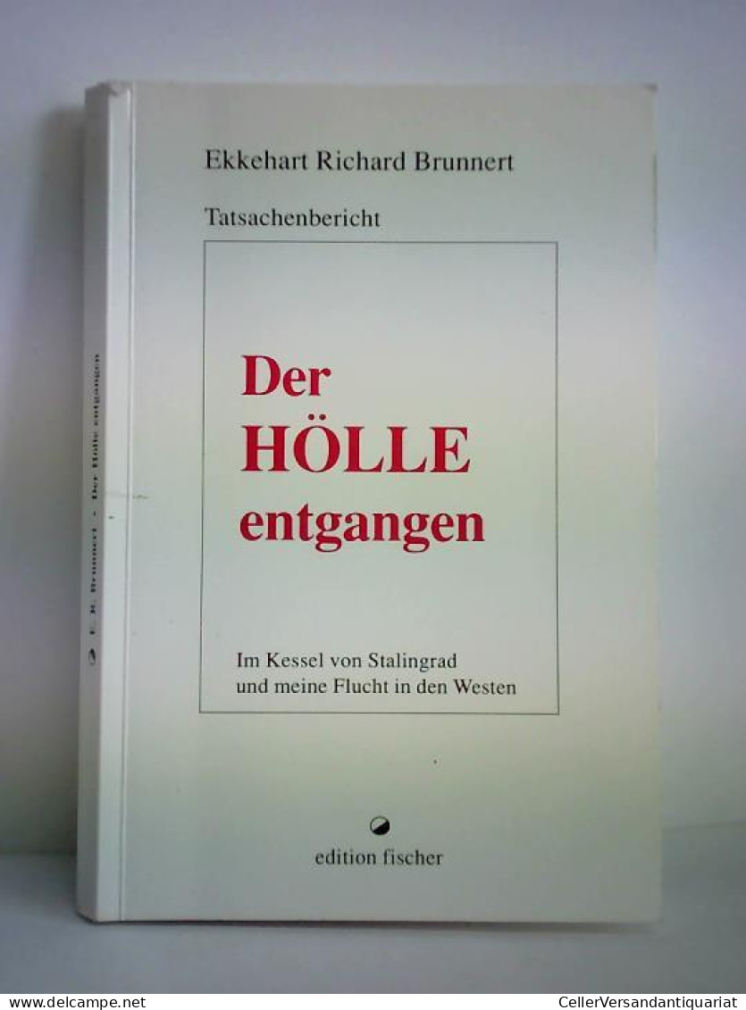 Der Hölle Entgangen - Im Kessel Von Stalingrad Und Meine Flucht In Den Westen. Tatsachenbericht Von Brunnert,... - Unclassified