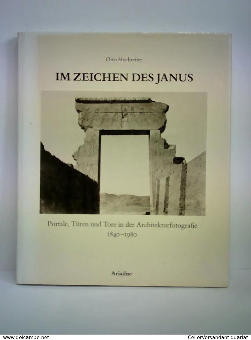 Im Zeichen Des Janus. Portale, Türen Und Tore In Der Architekturfotogragie 1840 - 1980 Von Hochreiter, Otto - Unclassified