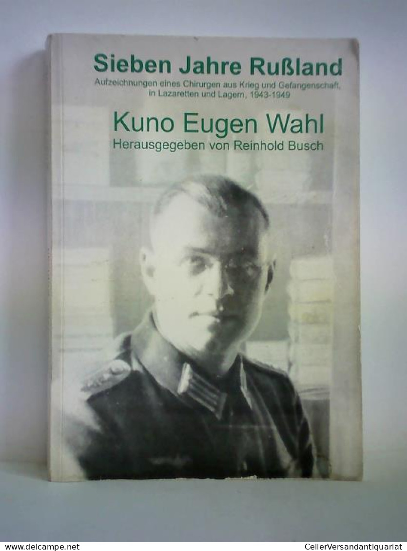 Sieben Jahre Russland. Aufzeichnungen Eines Chirurgen Aus Krieg Und Gefangenschaft, In Lazaretten Und Lagern, 1943 -... - Unclassified