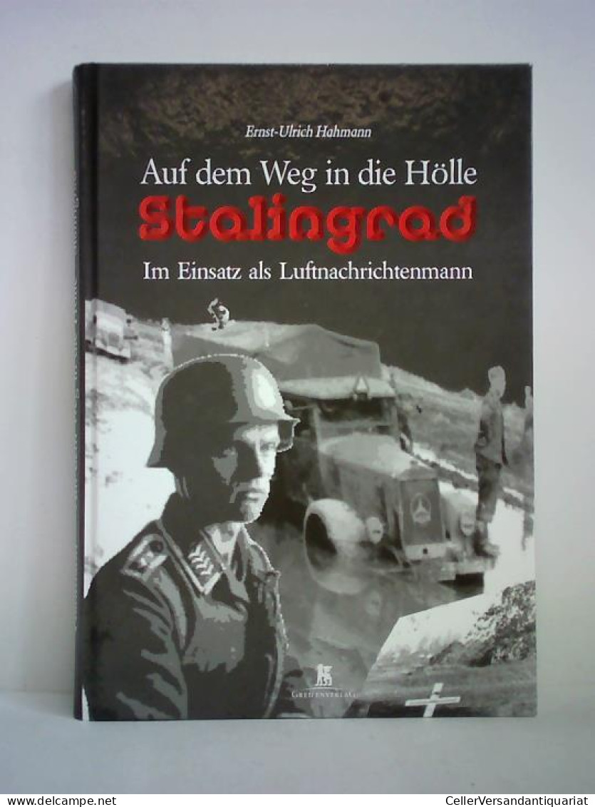 Auf Dem Weg In Die Hölle - Stalingrad. Im Einsatz Als Luftnachrichtenmann Von Hahmann, Ernst-Ulrich - Ohne Zuordnung