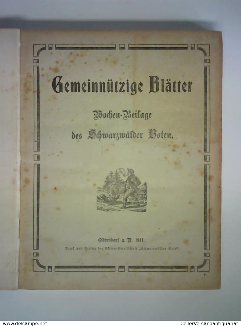 73. Jahrgang 1911, Nr. 1 Bis 52 Zusammen In Einem Band Von Gemeinnützige Blätter. Wochen-Beilage Des Schwarzwälder Boten - Ohne Zuordnung