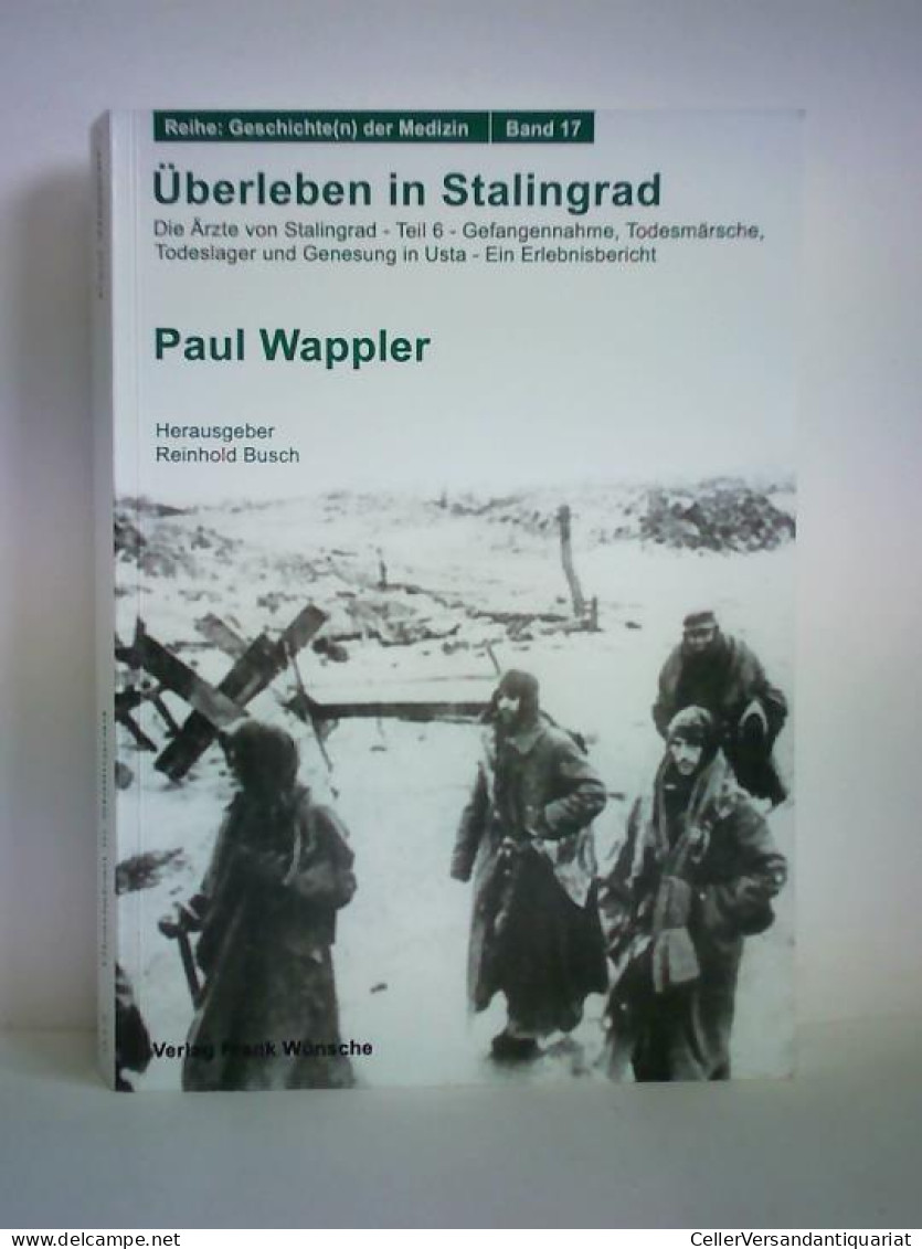 Überleben In Stalingrad. Die Ärzte Von Stalingrad - Teil 6: Gefangennahme, Todesmärsche, Todeslager Und Genesung In... - Ohne Zuordnung