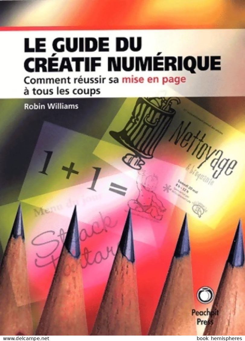 Le Guide Du Créatif Numérique : Comment Réussir Sa Mise En Page à Tous Les Coups (2003) De Robin Williams - Informatik