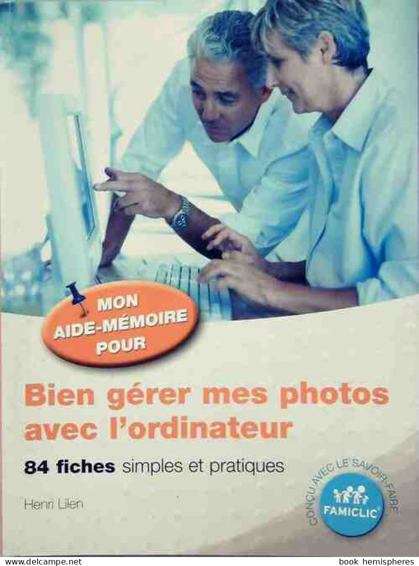 Bien Gérer Mes Photos Avec L'ordinateur (2009) De Henri Lilen - Informatique