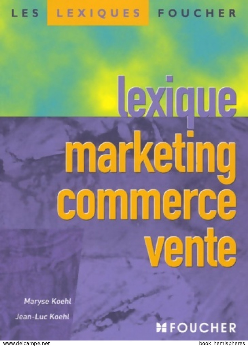 Lexique Marketing Commerce Vente (2005) De Maryse Koehl - Economie
