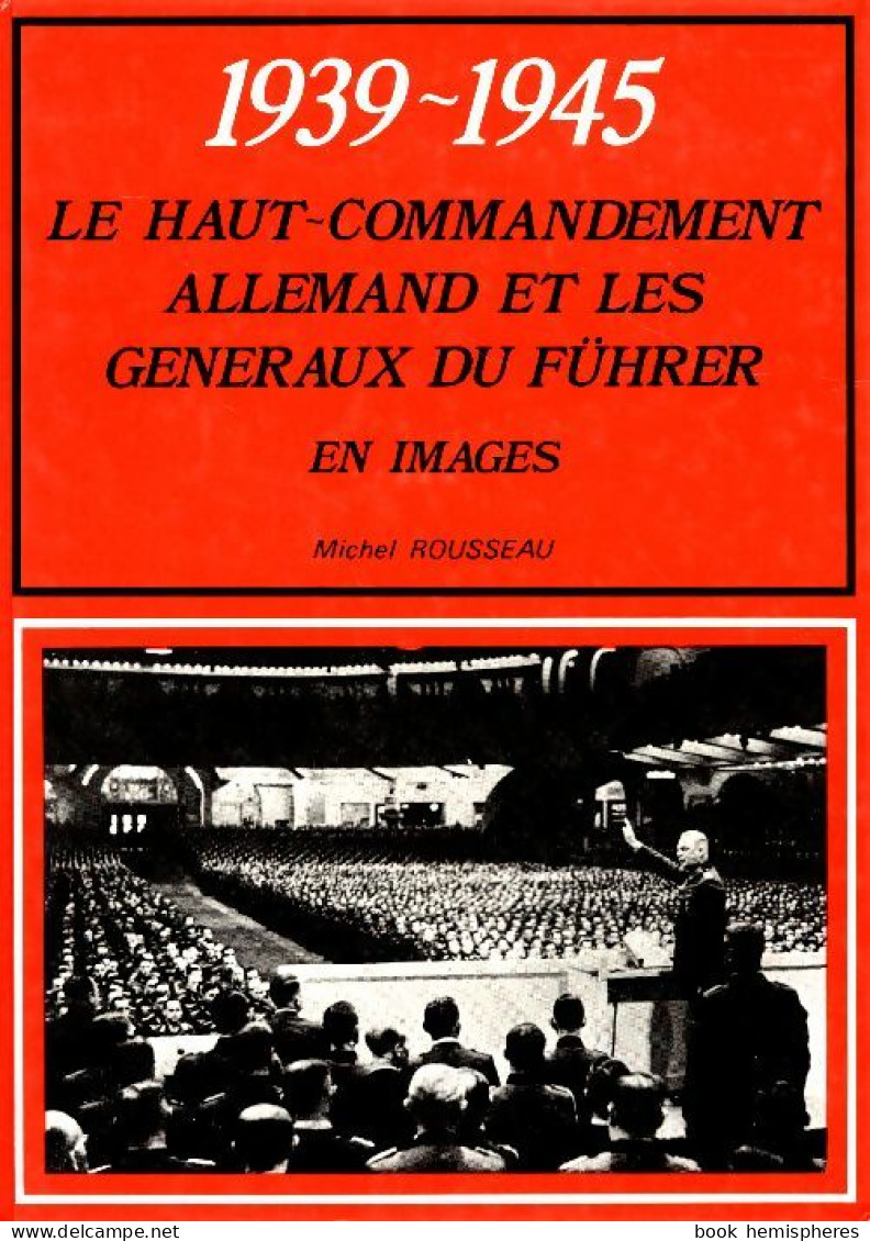 1939-1945 Le Haut-commandement Allemand Et Les Généraux Du Führer (1977) De Michel Rousseau - War 1939-45