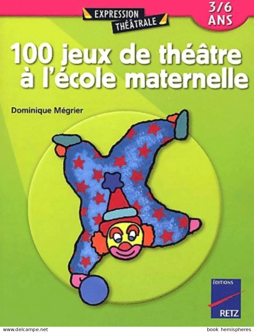 100 Jeux De Théâtre à L'école Maternelle (2002) De Dominique Mégrier - 0-6 Jahre