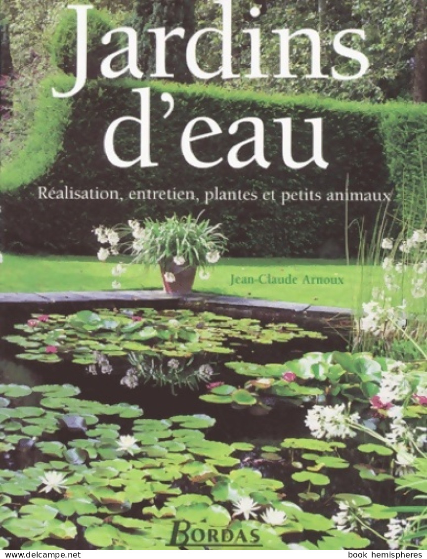 Jardins D'eau : Réalisation Entretien Plantes Et Petits Animaux (2001) De Jean-Claude Arnoux - Garten